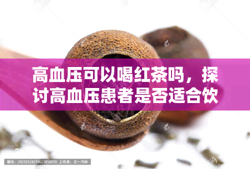 高血压可以喝红茶吗，探讨高血压患者是否适合饮用红茶？