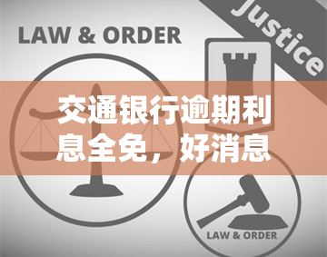 交通银行逾期利息全免，好消息！交通银行布逾期利息全免，缓解您的还款压力！