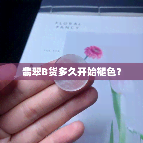 翡翠B货多久开始褪色？