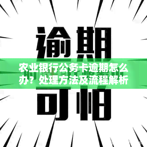 农业银行公务卡逾期怎么办？处理方法及流程解析