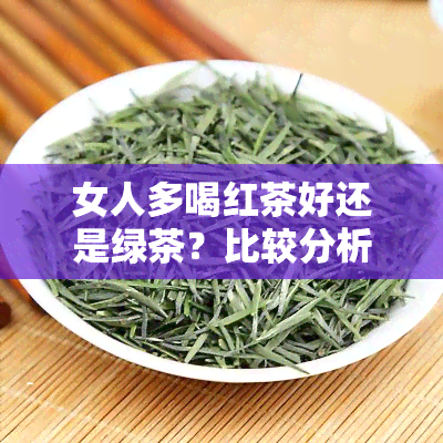 女人多喝红茶好还是绿茶？比较分析