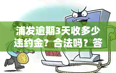 浦发逾期3天收多少违约金？合法吗？答案在这里！