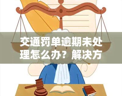 交通罚单逾期未处理怎么办？解决方法全解析