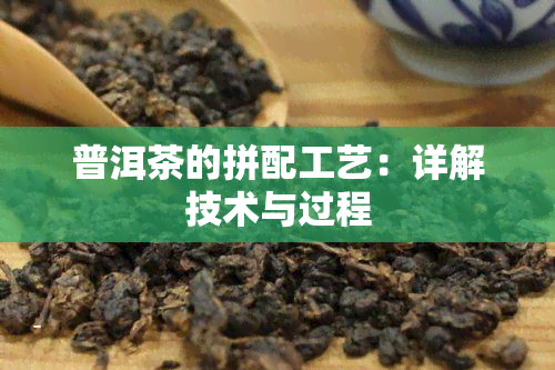 普洱茶的拼配工艺：详解技术与过程