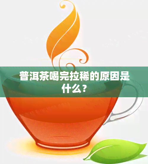 普洱茶喝完拉稀的原因是什么？