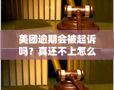 美团逾期会被起诉吗？真还不上怎么办？解析法律责任与应对策略