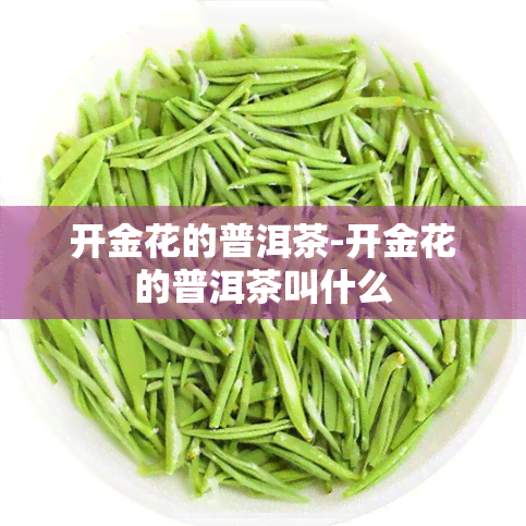 开金花的普洱茶-开金花的普洱茶叫什么