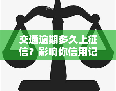 交通逾期多久上？影响你信用记录的关键期限