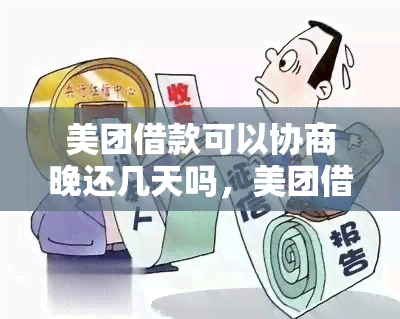 美团借款可以协商晚还几天吗，美团借款：晚还款几天可以协商吗？