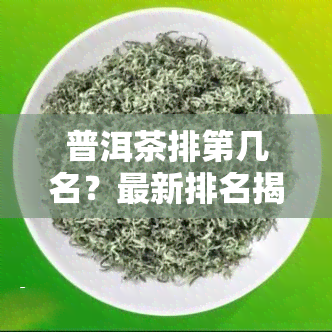 普洱茶排第几名？最新排名揭晓！