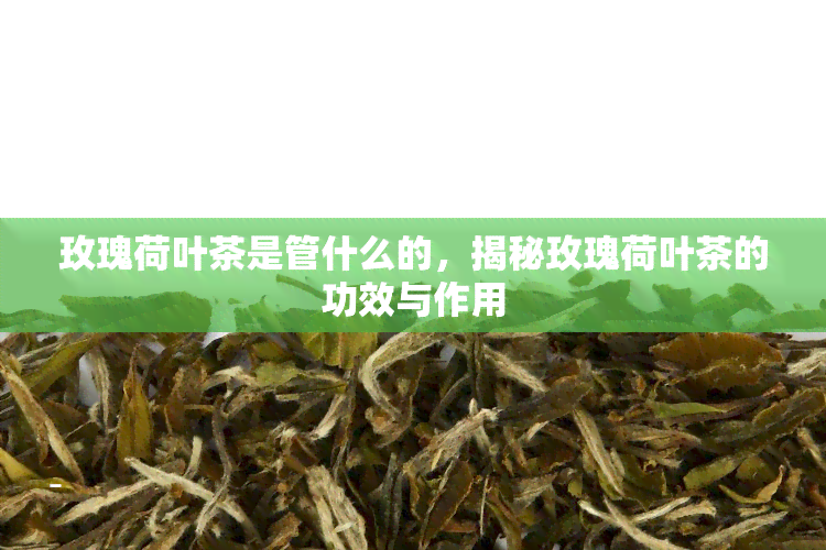 玫瑰荷叶茶是管什么的，揭秘玫瑰荷叶茶的功效与作用