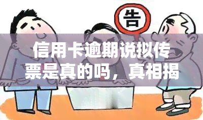 信用卡逾期说拟传票是真的吗，真相揭秘：信用卡逾期被传票是否属实？