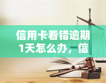 信用卡看错逾期1天怎么办，信用卡逾期1天？别慌，解决方法在这里！