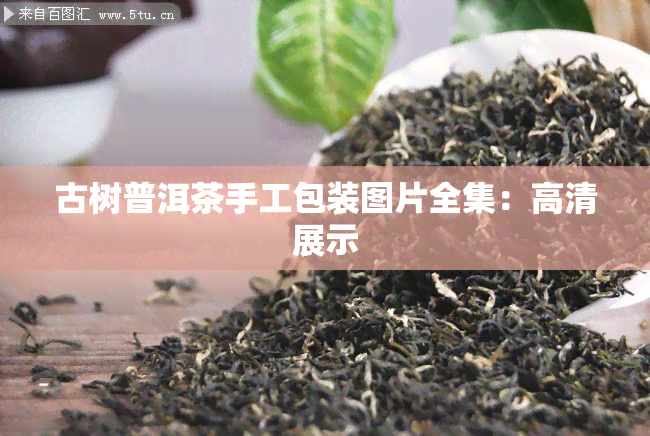 古树普洱茶手工包装图片全集：高清展示