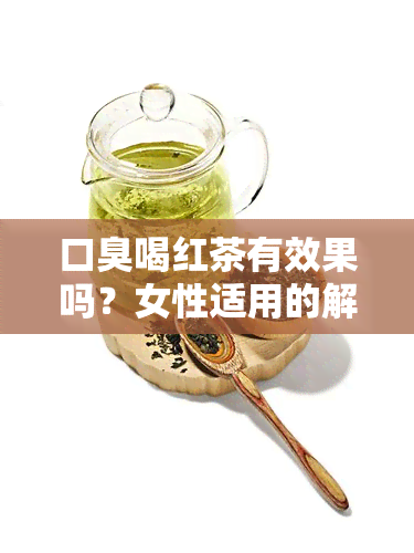 口臭喝红茶有效果吗？女性适用的解决方案