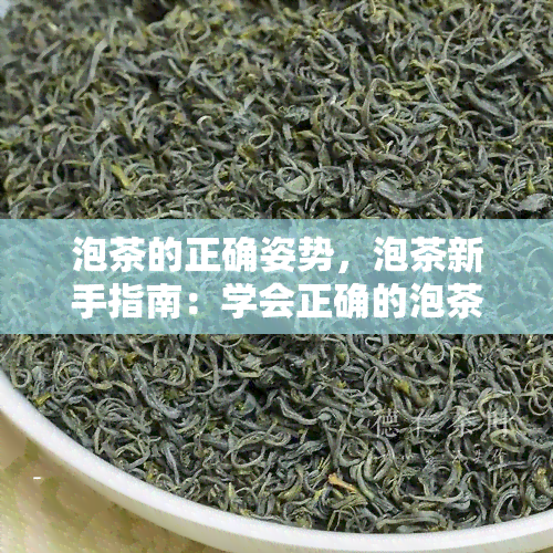 泡茶的正确姿势，泡茶新手指南：学会正确的泡茶姿势