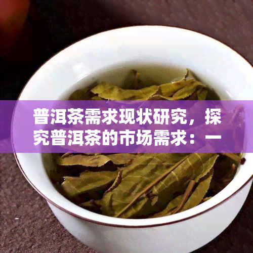 普洱茶需求现状研究，探究普洱茶的市场需求：一实证性研究