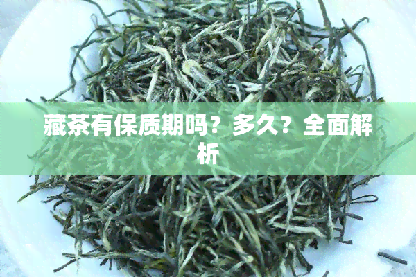 藏茶有保质期吗？多久？全面解析