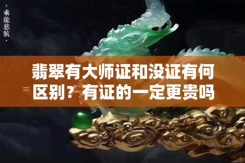 翡翠有大师证和没证有何区别？有证的一定更贵吗？