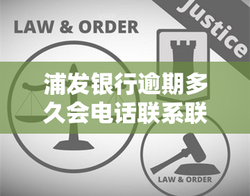 浦发银行逾期多久会电话联系联系人？4天内逾期是否会影响家人？