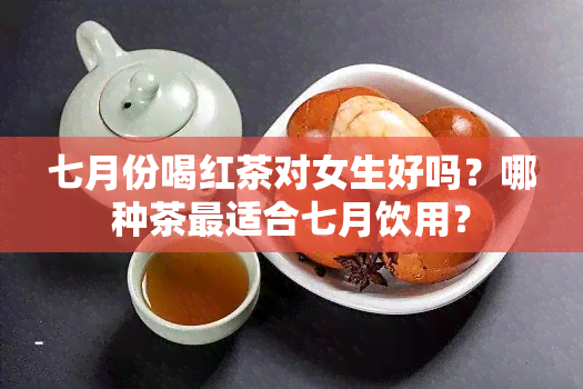 七月份喝红茶对女生好吗？哪种茶最适合七月饮用？