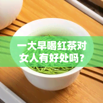 一大早喝红茶对女人有好处吗？相关图片揭示答案