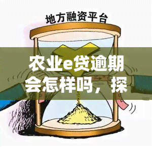 农业e贷逾期会怎样吗，探究农业e贷逾期的后果，你不可不知的风险