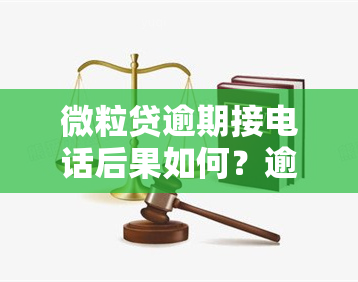 微粒贷逾期接电话后果如何？逾期未接电话会产生什么影响？