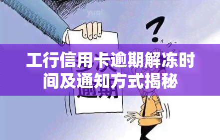 工行信用卡逾期解冻时间及通知方式揭秘