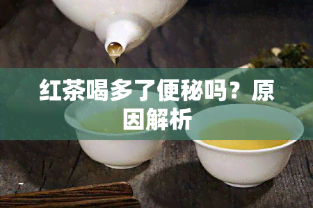 红茶喝多了便秘吗？原因解析