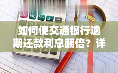 如何使交通银行逾期还款利息翻倍？详解计算方法