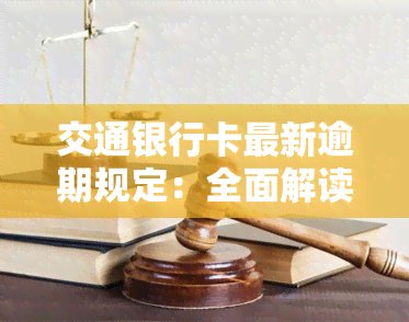 交通银行卡最新逾期规定：全面解读与政策通知