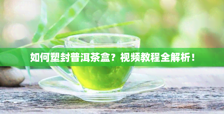 如何塑封普洱茶盒？视频教程全解析！