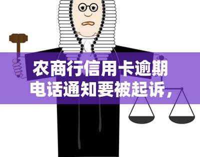 农商行信用卡逾期电话通知要被起诉，逾期未还款？农商行信用卡将进行电话并可能诉法律