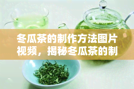 冬瓜茶的制作方法图片视频，揭秘冬瓜茶的制作过程！看图学做，简单易懂！