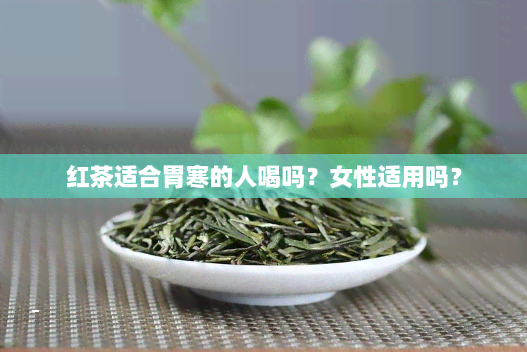 红茶适合胃寒的人喝吗？女性适用吗？