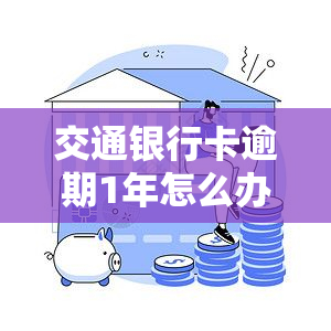 交通银行卡逾期1年怎么办，解决交通银行卡逾期一年的困扰，你该怎么做？