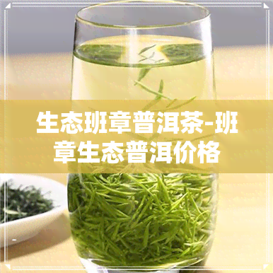 生态班章普洱茶-班章生态普洱价格