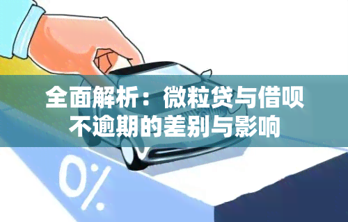 全面解析：微粒贷与借呗不逾期的差别与影响