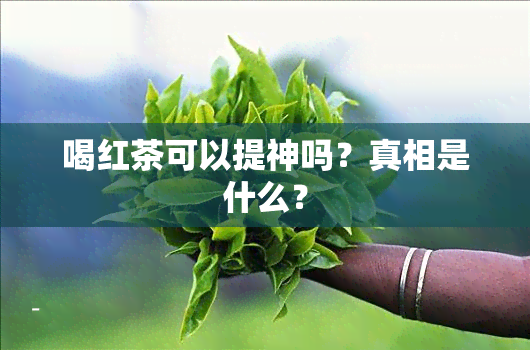 喝红茶可以提神吗？真相是什么？