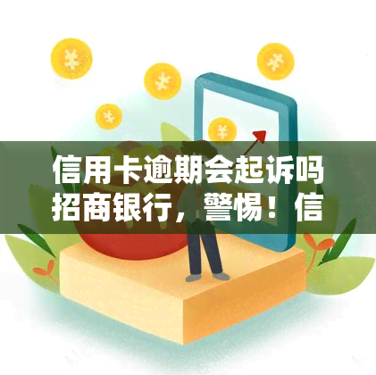 信用卡逾期会起诉吗招商银行，警惕！信用卡逾期可能导致招商银行起诉，了解风险并及时还款