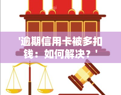 '逾期信用卡被多扣钱：如何解决？'