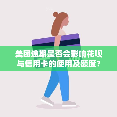 美团逾期是否会影响花呗与信用卡的使用及额度？