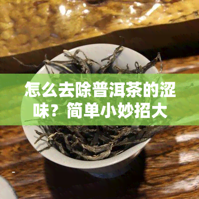 怎么去除普洱茶的涩味？简单小妙招大揭秘！