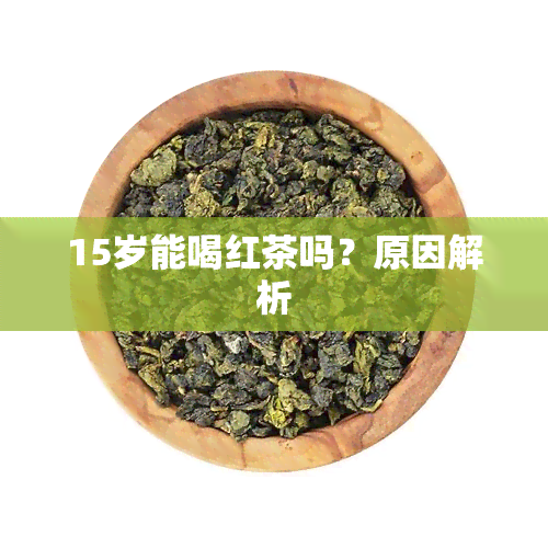 15岁能喝红茶吗？原因解析