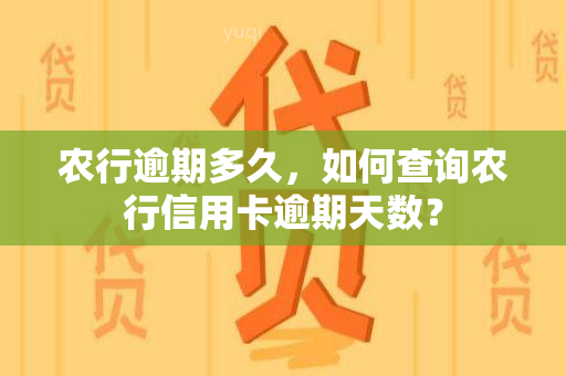 农行逾期多久，如何查询农行信用卡逾期天数？