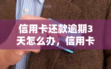 信用卡还款逾期3天怎么办，信用卡还款逾期3天，如何处理？