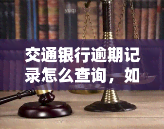 交通银行逾期记录怎么查询，如何查询交通银行的逾期记录？