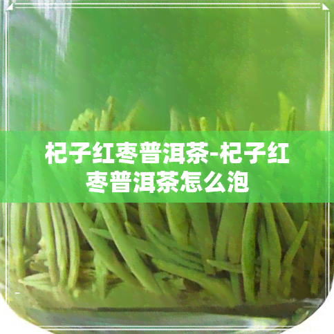 杞子红枣普洱茶-杞子红枣普洱茶怎么泡