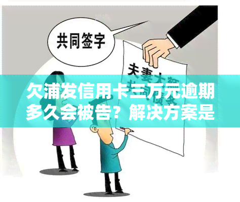 欠浦发信用卡三万元逾期多久会被告？解决方案是什么？